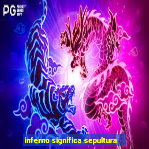 inferno significa sepultura